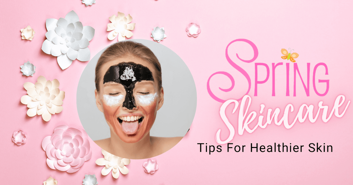 Top Spring Skincare Tips Everyone Should Try (Easy-to-Follow Advice for a Beautiful, Healthy Complexion)