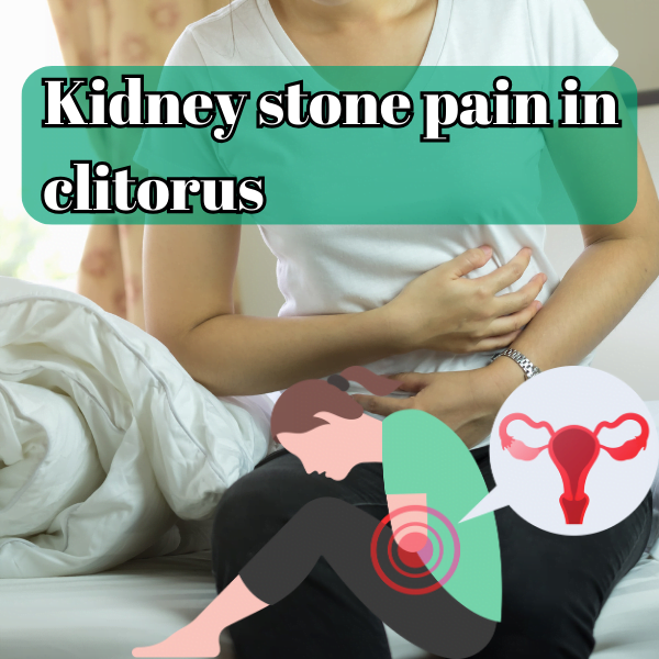 Experiencing Clitoris Pain? Could It Be Related to Kidney Stones?